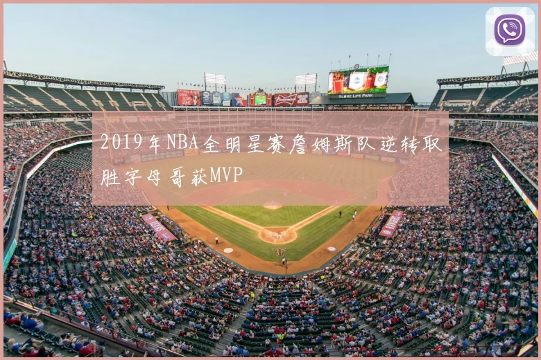 2019年NBA全明星赛詹姆斯队逆转取胜字母哥获MVP