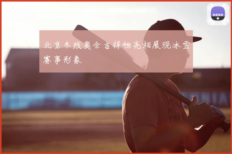 北京冬残奥会吉祥物亮相展现冰雪赛事形象