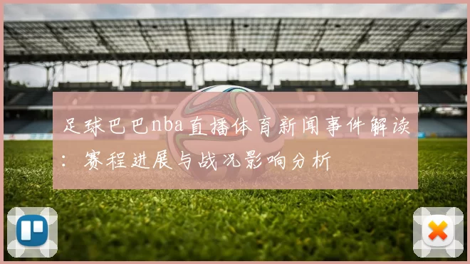 足球巴巴nba直播体育新闻事件解读：赛程进展与战况影响分析